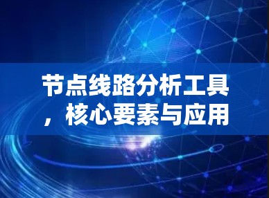 节点线路分析工具,核心要素与应用实践 节点线路分析工具,核心要素与应用实践