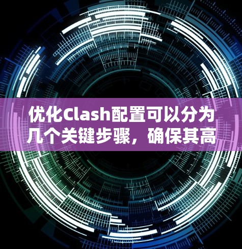 优化Clash配置可以分为几个关键步骤,确保其高效、安全且易于维护。以下是详细的优化方法 优化Clash配置可以分为几个关键步骤,确保其高效、安全且易于维护。以下是详细的优化方法