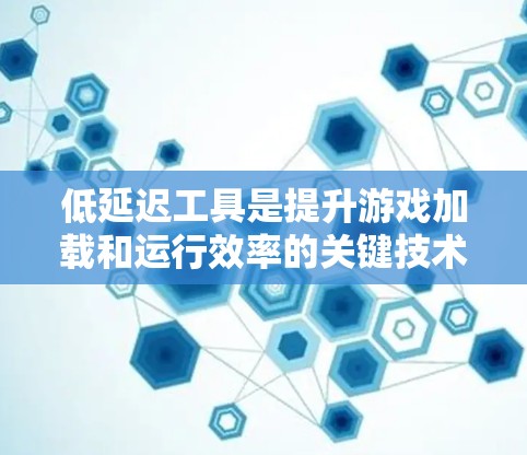 低延迟工具是提升游戏加载和运行效率的关键技术,能够显著减少用户等待时间,提升游戏体验。以下是对这些工具的详细分析和总结 低延迟工具是提升游戏加载和运行效率的关键技术,能够显著减少用户等待时间,提升游戏体验。以下是对这些工具的详细分析和总结