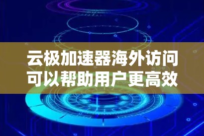 云极加速器海外访问可以帮助用户更高效地访问国际服务器和服务,解决国内访问速度慢的问题。以下是使用云极加速器进行海外访问的详细指南 云极加速器海外访问可以帮助用户更高效地访问国际服务器和服务,解决国内访问速度慢的问题。以下是使用云极加速器进行海外访问的详细指南