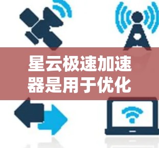 星云极速加速器是用于优化和加速PC端网络连接的一款工具,旨在帮助用户更快地访问网络资源、下载文件或连接远程服务器。以下是关于星云极速加速器PC端的一些详细信息 星云极速加速器是用于优化和加速PC端网络连接的一款工具,旨在帮助用户更快地访问网络资源、下载文件或连接远程服务器。以下是关于星云极速加速器PC端的一些详细信息