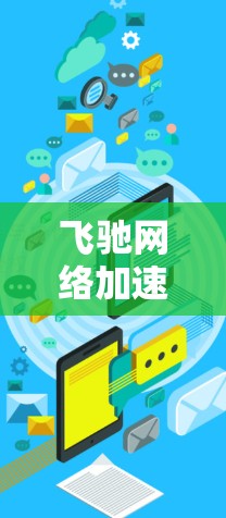 飞驰网络加速器是一个强大的网络工具,能够帮助用户加速网络连接,提升数据传输效率。以下是使用飞驰网络加速器的分步指南 飞驰网络加速器是一个强大的网络工具,能够帮助用户加速网络连接,提升数据传输效率。以下是使用飞驰网络加速器的分步指南
