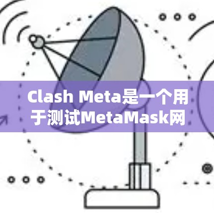 Clash Meta是一个用于测试MetaMask网络环境下的网络性能,包括下载速度和延迟的测量工具。以下是详细的步骤指南 Clash Meta是一个用于测试MetaMask网络环境下的网络性能,包括下载速度和延迟的测量工具。以下是详细的步骤指南