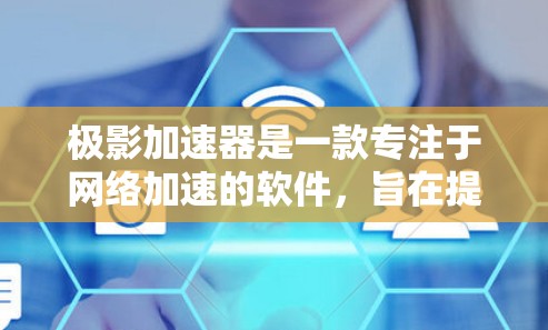 极影加速器是一款专注于网络加速的软件,旨在提高您的网络连接速度和稳定性。以下是下载该软件的步骤 极影加速器是一款专注于网络加速的软件,旨在提高您的网络连接速度和稳定性。以下是下载该软件的步骤