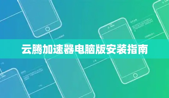 云腾加速器电脑版安装指南 云腾加速器电脑版安装指南