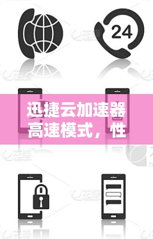 迅捷云加速器高速模式,性能优化与应用场景分析 迅捷云加速器高速模式,性能优化与应用场景分析