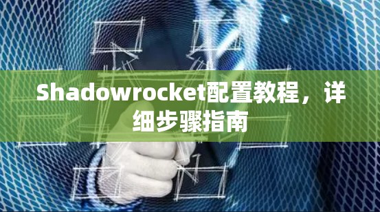 Shadowrocket配置教程,详细步骤指南 Shadowrocket配置教程,详细步骤指南