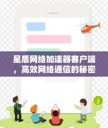 星盾网络加速器客户端,高效网络通信的秘密武器 星盾网络加速器客户端,高效网络通信的秘密武器