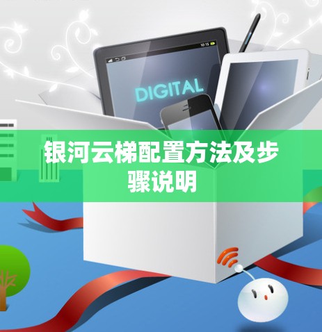 银河云梯配置方法及步骤说明 银河云梯配置方法及步骤说明