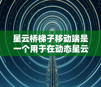 星云桥梯子移动端是一个用于在动态星云环境中进行数据传输和通信的技术解决方案,专为移动载体设计。以下是对该技术的详细分析和设计方案 星云桥梯子移动端是一个用于在动态星云环境中进行数据传输和通信的技术解决方案,专为移动载体设计。以下是对该技术的详细分析和设计方案