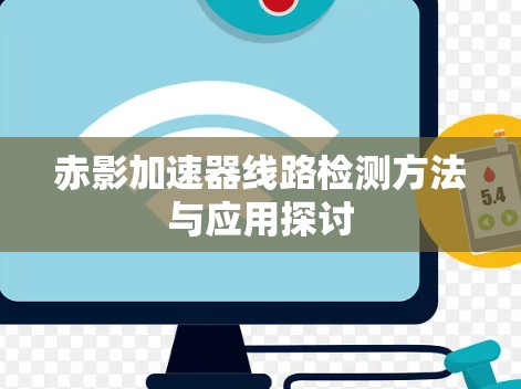 赤影加速器线路检测方法与应用探讨 赤影加速器线路检测方法与应用探讨