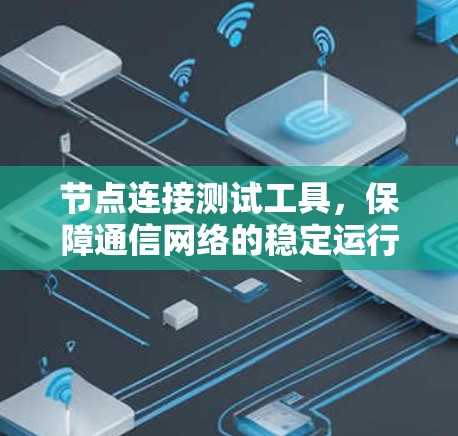 节点连接测试工具,保障通信网络的稳定运行 节点连接测试工具,保障通信网络的稳定运行