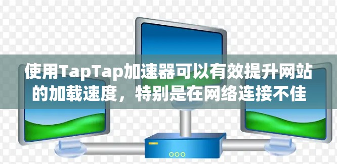 使用TapTap加速器可以有效提升网站的加载速度,特别是在网络连接不佳的情况下。以下是使用TapTap加速器的详细步骤 使用TapTap加速器可以有效提升网站的加载速度,特别是在网络连接不佳的情况下。以下是使用TapTap加速器的详细步骤