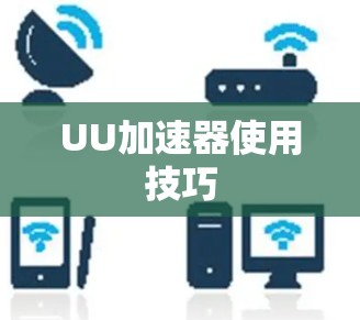 UU加速器使用技巧 UU加速器使用技巧