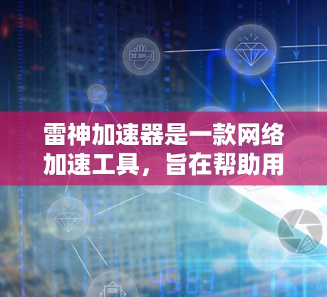 雷神加速器是一款网络加速工具,旨在帮助用户更快地访问互联网资源。海外服务器是指位于国外的服务器,雷神加速器可以通过这些服务器来访问国外的网站或服务,从而提高访问速度和稳定性 雷神加速器是一款网络加速工具,旨在帮助用户更快地访问互联网资源。海外服务器是指位于国外的服务器,雷神加速器可以通过这些服务器来访问国外的网站或服务,从而提高访问速度和稳定性