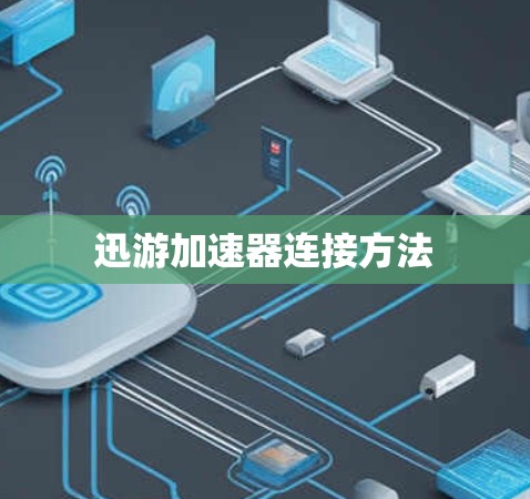 迅游加速器连接方法 迅游加速器连接方法