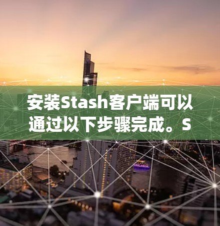 安装Stash客户端可以通过以下步骤完成。Stash是一个开源的云存储解决方案,支持多种云存储后端,如 Amazon S3、OpenStack Swift、DynamoDB 等 安装Stash客户端可以通过以下步骤完成。Stash是一个开源的云存储解决方案,支持多种云存储后端,如 Amazon S3、OpenStack Swift、DynamoDB 等