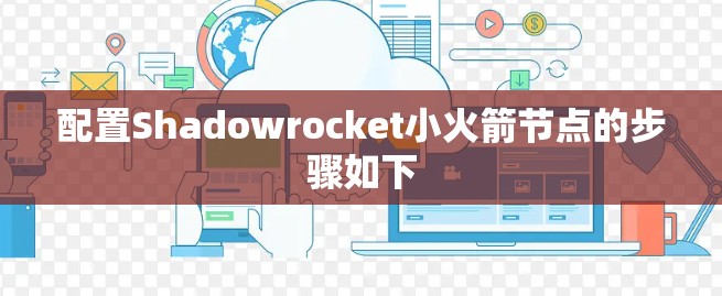 配置Shadowrocket小火箭节点的步骤如下 配置Shadowrocket小火箭节点的步骤如下