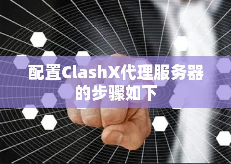 配置ClashX代理服务器的步骤如下 配置ClashX代理服务器的步骤如下