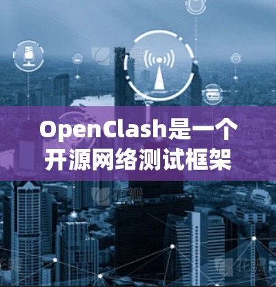 OpenClash是一个开源网络测试框架,专为测试网络设备如路由器、防火墙等设计。以下是对OpenClash的详细介绍和使用步骤 OpenClash是一个开源网络测试框架,专为测试网络设备如路由器、防火墙等设计。以下是对OpenClash的详细介绍和使用步骤