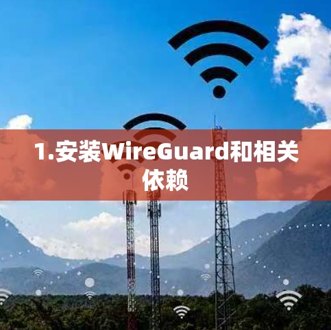 1.安装WireGuard和相关依赖 1.安装WireGuard和相关依赖