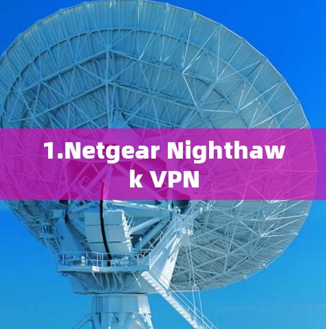 1.Netgear Nighthawk VPN 1.Netgear Nighthawk VPN