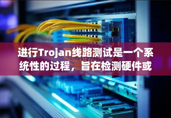 进行Trojan线路测试是一个系统性的过程,旨在检测硬件或软件中的隐藏或未经授权的接口,以确保产品的安全性和完整性。以下是一个有条理的步骤指南,帮助您有效地进行Trojan线路测试 进行Trojan线路测试是一个系统性的过程,旨在检测硬件或软件中的隐藏或未经授权的接口,以确保产品的安全性和完整性。以下是一个有条理的步骤指南,帮助您有效地进行Trojan线路测试