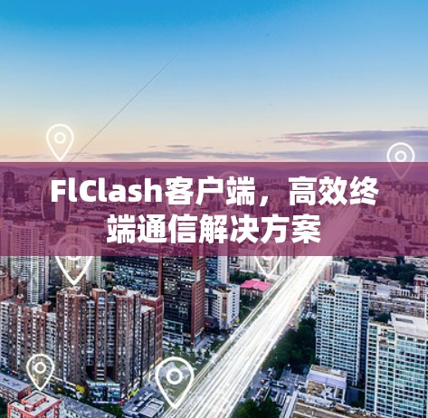 FlClash客户端,高效终端通信解决方案 FlClash客户端,高效终端通信解决方案