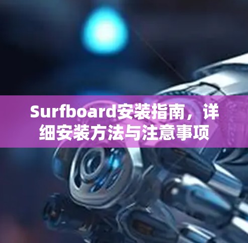 Surfboard安装指南,详细安装方法与注意事项 Surfboard安装指南,详细安装方法与注意事项