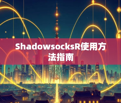 ShadowsocksR使用方法指南 ShadowsocksR使用方法指南