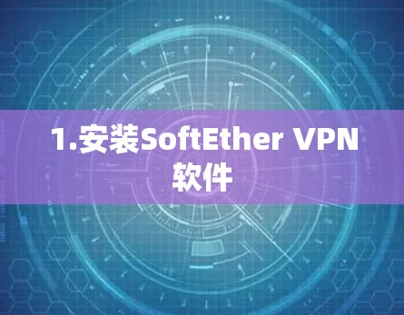 1.安装SoftEther VPN软件 1.安装SoftEther VPN软件