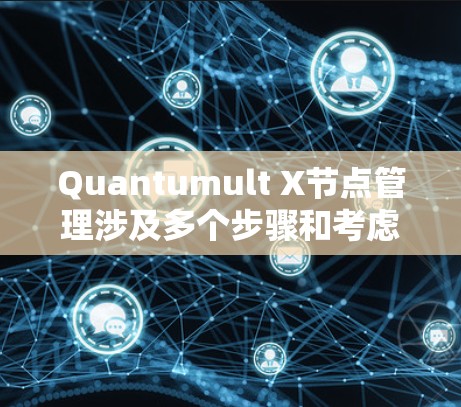 Quantumult X节点管理涉及多个步骤和考虑因素,以下是对该过程的详细分步说明 Quantumult X节点管理涉及多个步骤和考虑因素,以下是对该过程的详细分步说明