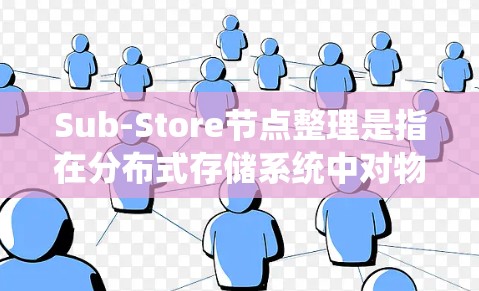 Sub-Store节点整理是指在分布式存储系统中对物理或逻辑上的存储节点进行管理和优化的过程。以下是一些常见的Sub-Store节点整理步骤和注意事项 Sub-Store节点整理是指在分布式存储系统中对物理或逻辑上的存储节点进行管理和优化的过程。以下是一些常见的Sub-Store节点整理步骤和注意事项