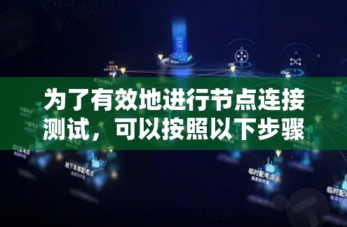 为了有效地进行节点连接测试,可以按照以下步骤进行 为了有效地进行节点连接测试,可以按照以下步骤进行
