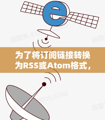 为了将订阅链接转换为RSS或Atom格式,您可以使用以下工具 为了将订阅链接转换为RSS或Atom格式,您可以使用以下工具