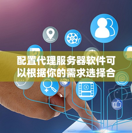 配置代理服务器软件可以根据你的需求选择合适的工具。以下是一些常用的代理服务器软件及其配置方法 配置代理服务器软件可以根据你的需求选择合适的工具。以下是一些常用的代理服务器软件及其配置方法
