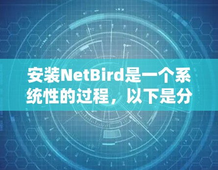 安装NetBird是一个系统性的过程,以下是分步骤的指南 安装NetBird是一个系统性的过程,以下是分步骤的指南