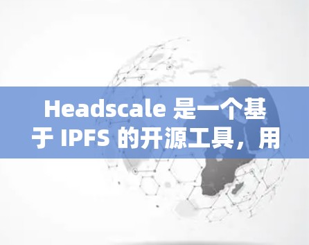Headscale 是一个基于 IPFS 的开源工具,用于部署和管理区块链应用。以下是 Headscale 的最新版本信息 Headscale 是一个基于 IPFS 的开源工具,用于部署和管理区块链应用。以下是 Headscale 的最新版本信息
