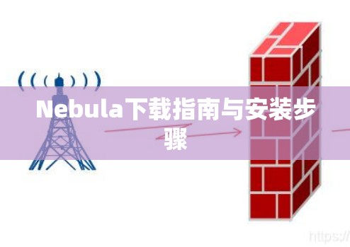 Nebula下载指南与安装步骤 Nebula下载指南与安装步骤