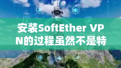 安装SoftEther VPN的过程虽然不是特别复杂,但需要仔细按照步骤进行,以确保顺利完成。以下是详细的安装步骤和注意事项 安装SoftEther VPN的过程虽然不是特别复杂,但需要仔细按照步骤进行,以确保顺利完成。以下是详细的安装步骤和注意事项