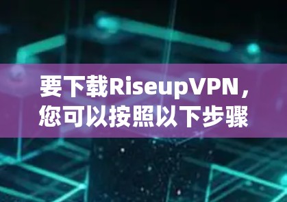 要下载RiseupVPN,您可以按照以下步骤操作 要下载RiseupVPN,您可以按照以下步骤操作