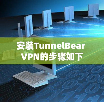 安装TunnelBear VPN的步骤如下 安装TunnelBear VPN的步骤如下