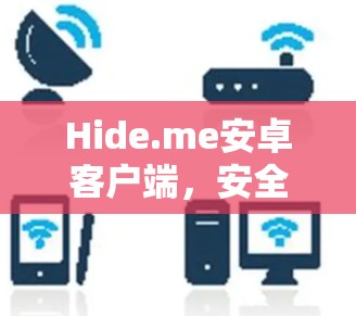 Hide.me安卓客户端,安全通信的高效解决方案 Hide.me安卓客户端,安全通信的高效解决方案