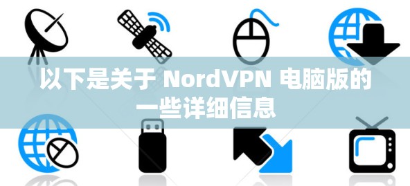 以下是关于 NordVPN 电脑版的一些详细信息 以下是关于 NordVPN 电脑版的一些详细信息