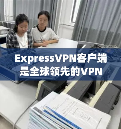 ExpressVPN客户端是全球领先的VPN服务提供商,支持多平台,能够帮助用户实现网络匿名化、保护隐私以及访问被限制的网站。以下是ExpressVPN客户端的主要功能和使用方法 ExpressVPN客户端是全球领先的VPN服务提供商,支持多平台,能够帮助用户实现网络匿名化、保护隐私以及访问被限制的网站。以下是ExpressVPN客户端的主要功能和使用方法