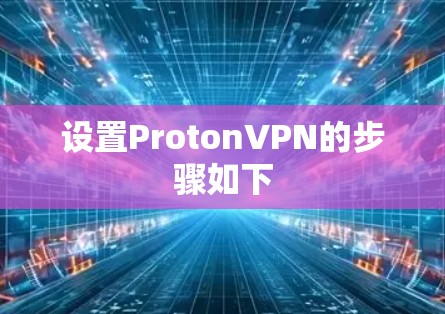 设置ProtonVPN的步骤如下