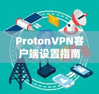 ProtonVPN客户端设置指南 ProtonVPN客户端设置指南