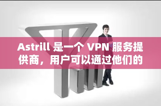 Astrill 是一个 VPN 服务提供商,用户可以通过他们的官方网站下载电脑版客户端。以下是获取 Astrill 电脑版的步骤 Astrill 是一个 VPN 服务提供商,用户可以通过他们的官方网站下载电脑版客户端。以下是获取 Astrill 电脑版的步骤