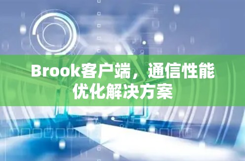 Brook客户端,通信性能优化解决方案 Brook客户端,通信性能优化解决方案