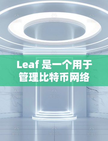 Leaf 是一个用于管理比特币网络中的智能合约的代理工具。它可以帮助用户轻松创建、部署和管理智能合约,甚至可以用于代币的发行。以下是关于 Leaf 代理工具的一些详细信息 Leaf 是一个用于管理比特币网络中的智能合约的代理工具。它可以帮助用户轻松创建、部署和管理智能合约,甚至可以用于代币的发行。以下是关于 Leaf 代理工具的一些详细信息